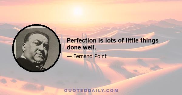 Perfection is lots of little things done well.