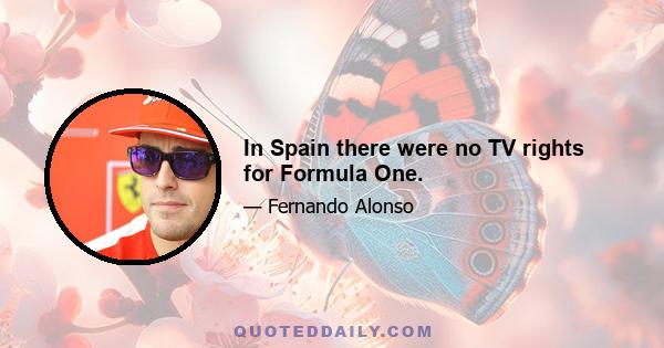 In Spain there were no TV rights for Formula One.