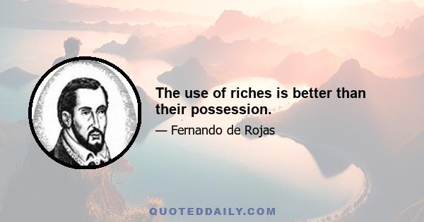 The use of riches is better than their possession.