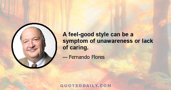 A feel-good style can be a symptom of unawareness or lack of caring.