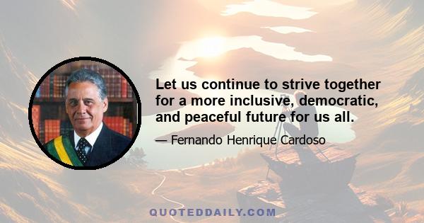 Let us continue to strive together for a more inclusive, democratic, and peaceful future for us all.