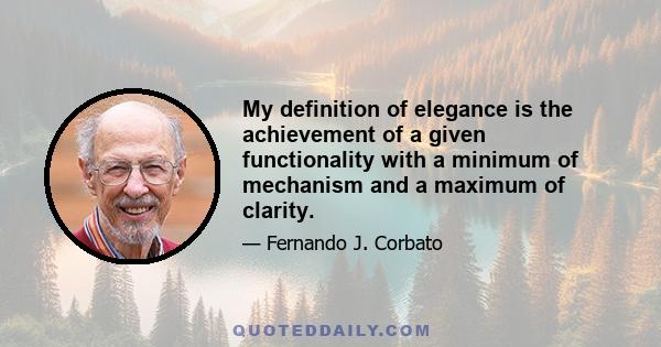 My definition of elegance is the achievement of a given functionality with a minimum of mechanism and a maximum of clarity.