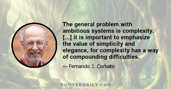 The general problem with ambitious systems is complexity. [...] it is important to emphasize the value of simplicity and elegance, for complexity has a way of compounding difficulties.