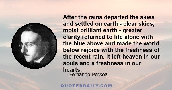 After the rains departed the skies and settled on earth - clear skies; moist brilliant earth - greater clarity returned to life alone with the blue above and made the world below rejoice with the freshness of the recent 