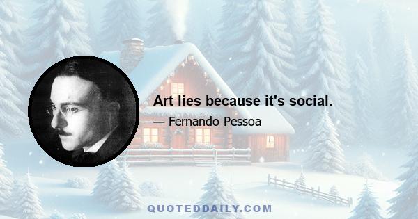 Art lies because it's social.