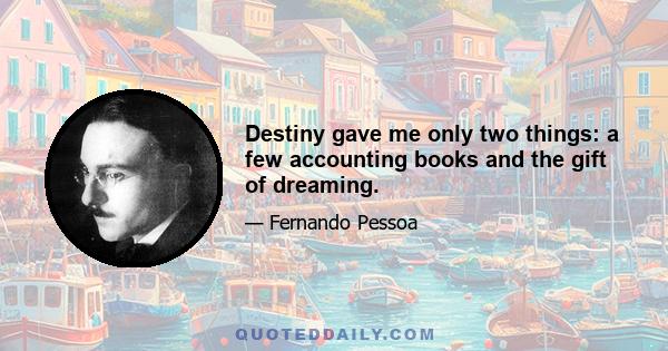 Destiny gave me only two things: a few accounting books and the gift of dreaming.