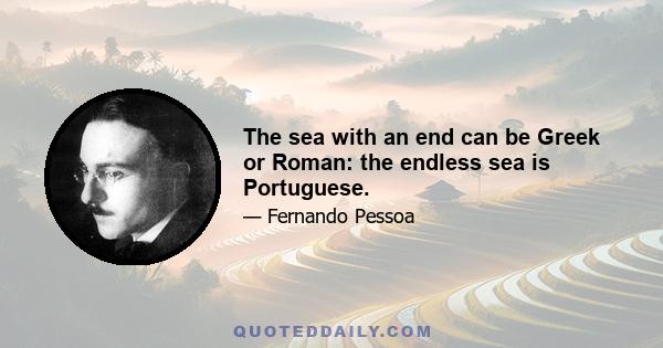 The sea with an end can be Greek or Roman: the endless sea is Portuguese.