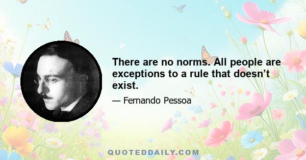 There are no norms. All people are exceptions to a rule that doesn’t exist.