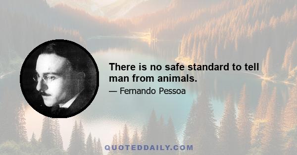 There is no safe standard to tell man from animals.