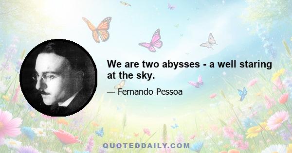 We are two abysses - a well staring at the sky.