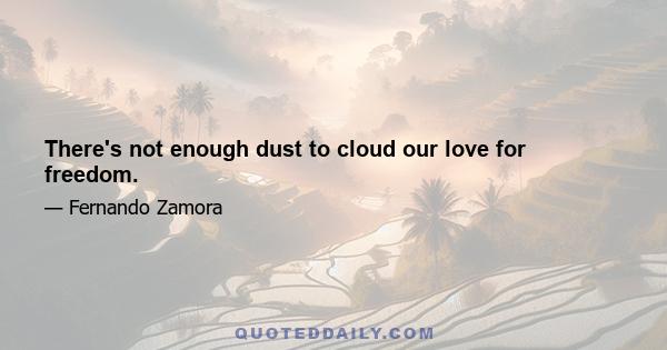 There's not enough dust to cloud our love for freedom.