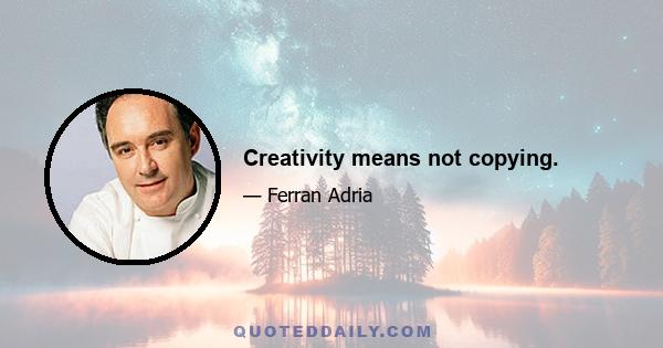 Creativity means not copying.