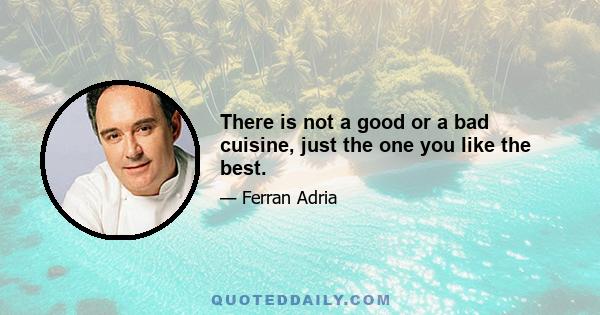 There is not a good or a bad cuisine, just the one you like the best.