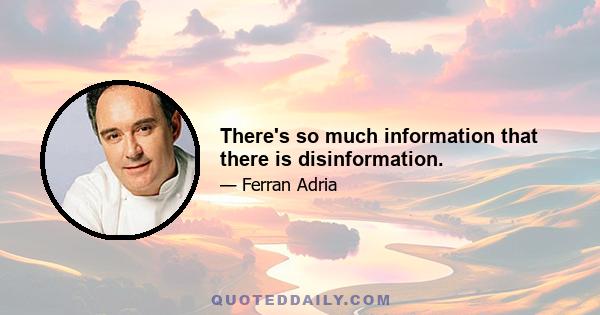 There's so much information that there is disinformation.