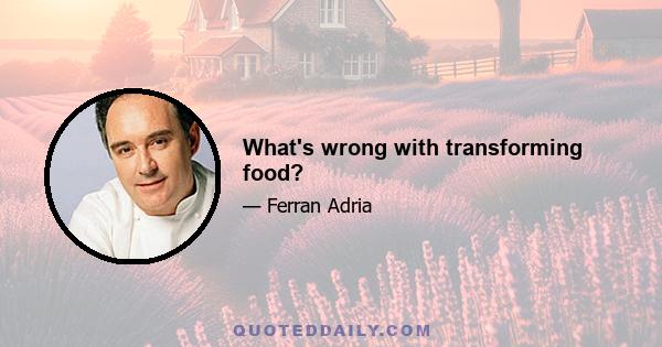 What's wrong with transforming food?