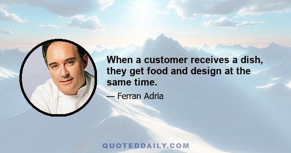 When a customer receives a dish, they get food and design at the same time.