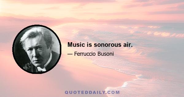 Music is sonorous air.