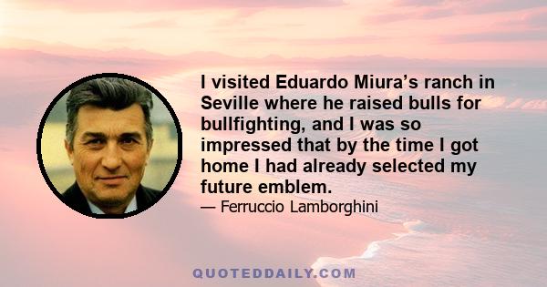 I visited Eduardo Miura’s ranch in Seville where he raised bulls for bullfighting, and I was so impressed that by the time I got home I had already selected my future emblem.