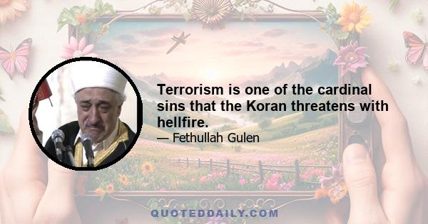 Terrorism is one of the cardinal sins that the Koran threatens with hellfire.