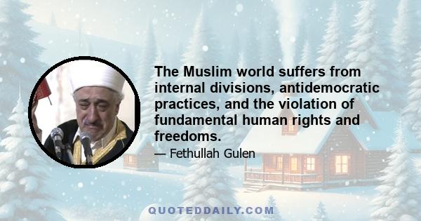 The Muslim world suffers from internal divisions, antidemocratic practices, and the violation of fundamental human rights and freedoms.