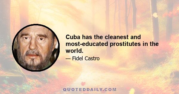 Cuba has the cleanest and most-educated prostitutes in the world.