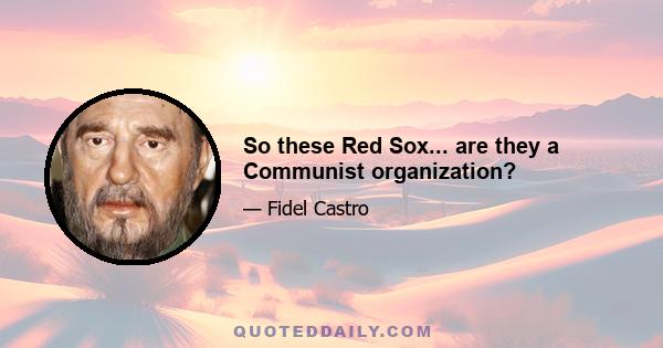 So these Red Sox... are they a Communist organization?