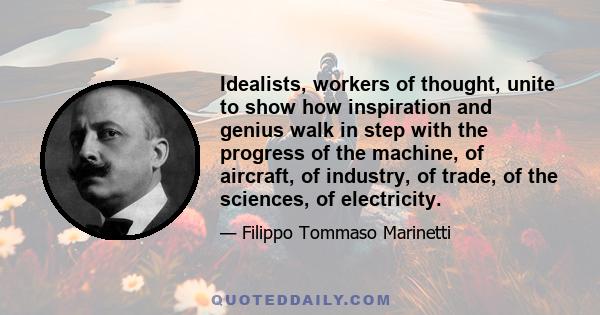 Idealists, workers of thought, unite to show how inspiration and genius walk in step with the progress of the machine, of aircraft, of industry, of trade, of the sciences, of electricity.