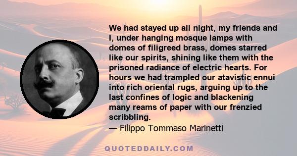 We had stayed up all night, my friends and I, under hanging mosque lamps with domes of filigreed brass, domes starred like our spirits, shining like them with the prisoned radiance of electric hearts. For hours we had