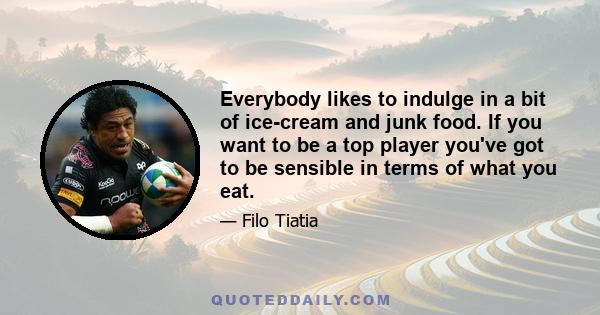 Everybody likes to indulge in a bit of ice-cream and junk food. If you want to be a top player you've got to be sensible in terms of what you eat.