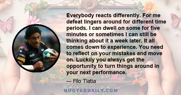 Everybody reacts differently. For me defeat lingers around for different time periods. I can dwell on some for five minutes or sometimes I can still be thinking about it a week later. It all comes down to experience.