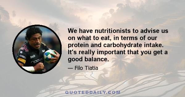 We have nutritionists to advise us on what to eat, in terms of our protein and carbohydrate intake. It's really important that you get a good balance.