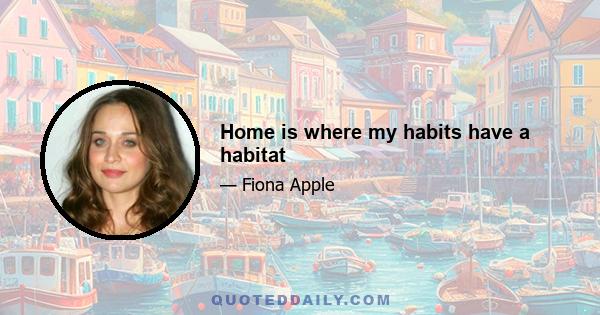 Home is where my habits have a habitat