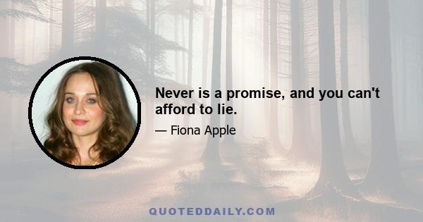 Never is a promise, and you can't afford to lie.