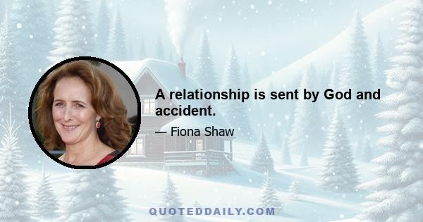 A relationship is sent by God and accident.