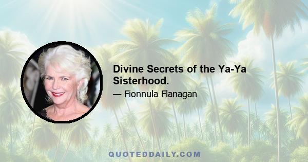 Divine Secrets of the Ya-Ya Sisterhood.