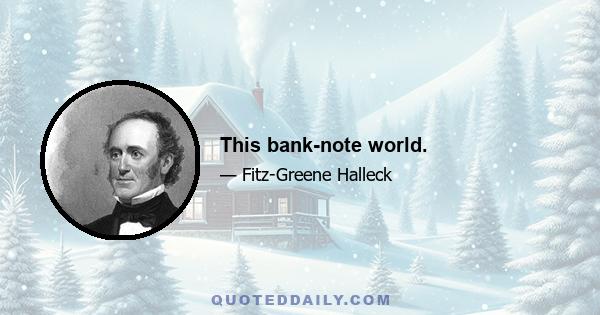 This bank-note world.