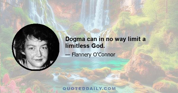 Dogma can in no way limit a limitless God.