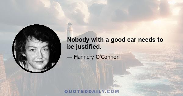 Nobody with a good car needs to be justified.