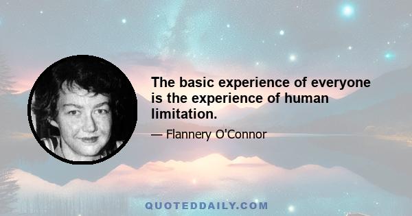 The basic experience of everyone is the experience of human limitation.