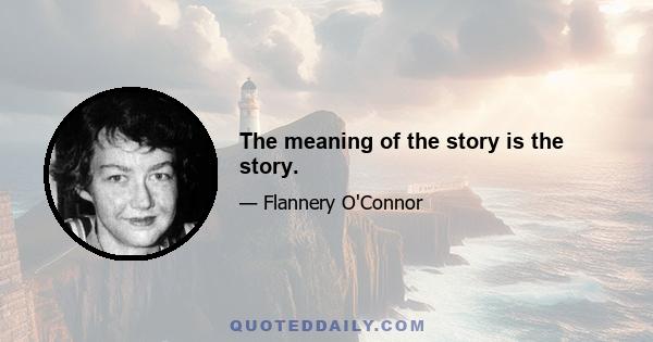 The meaning of the story is the story.