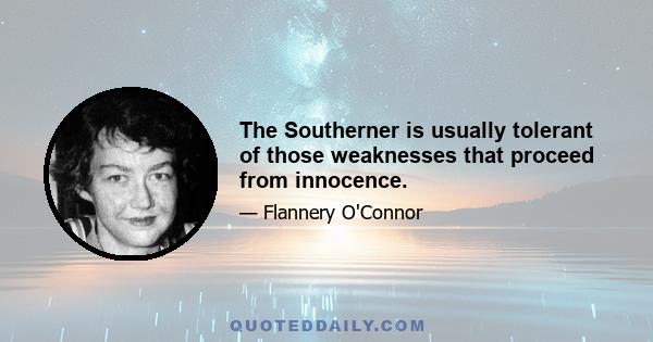 The Southerner is usually tolerant of those weaknesses that proceed from innocence.