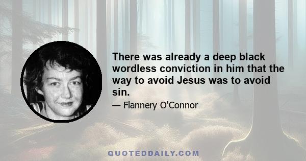 There was already a deep black wordless conviction in him that the way to avoid Jesus was to avoid sin.