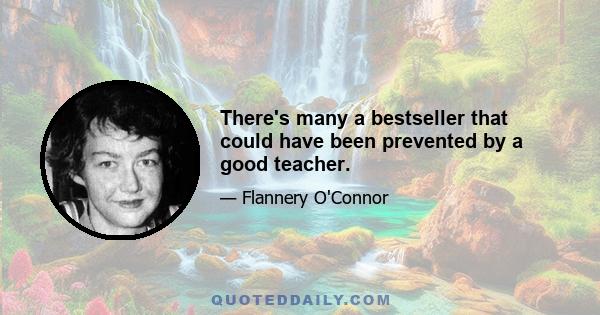 There's many a bestseller that could have been prevented by a good teacher.