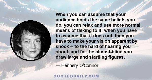 When you can assume that your audience holds the same beliefs you do, you can relax and use more normal means of talking to it; when you have to assume that it does not, then you have to make your vision apparent by