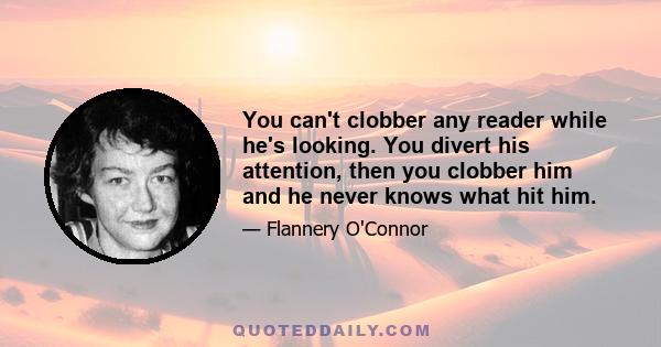 You can't clobber any reader while he's looking. You divert his attention, then you clobber him and he never knows what hit him.