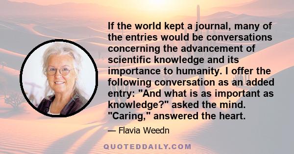 If the world kept a journal, many of the entries would be conversations concerning the advancement of scientific knowledge and its importance to humanity. I offer the following conversation as an added entry: And what