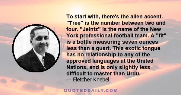 To start with, there's the alien accent. Tree is the number between two and four. Jeintz is the name of the New York professional football team. A fit is a bottle measuring seven ounces less than a quart. This exotic