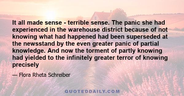 It all made sense - terrible sense. The panic she had experienced in the warehouse district because of not knowing what had happened had been superseded at the newsstand by the even greater panic of partial knowledge.