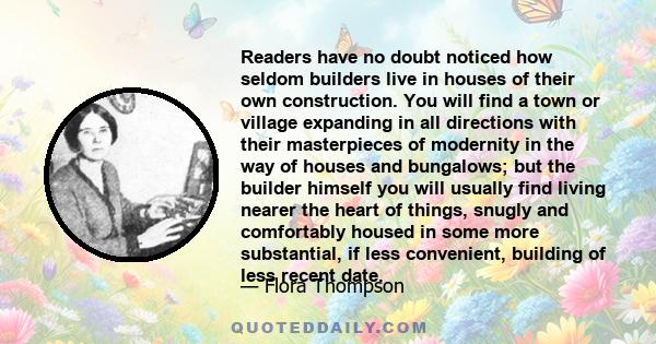 Readers have no doubt noticed how seldom builders live in houses of their own construction. You will find a town or village expanding in all directions with their masterpieces of modernity in the way of houses and