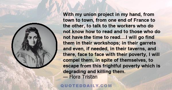 With my union project in my hand, from town to town, from one end of France to the other, to talk to the workers who do not know how to read and to those who do not have the time to read....I will go find them in their